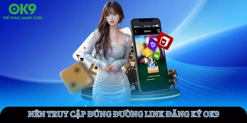 Nên đăng ký tại đúng đường link trang chủ OK9 cung cấp