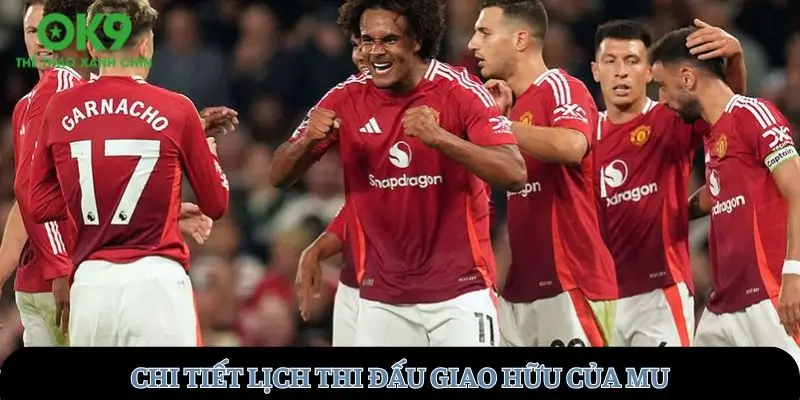 Chi tiết lịch đấu giao hữu MU
