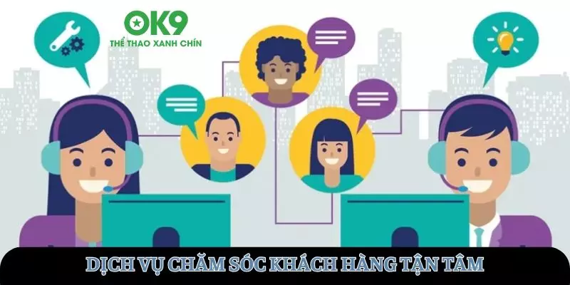 Dịch vụ chăm sóc khách hàng tận tâm và chu đáo