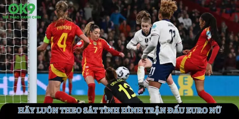 Hãy luôn theo sát tình hình trận đấu Euro nữ