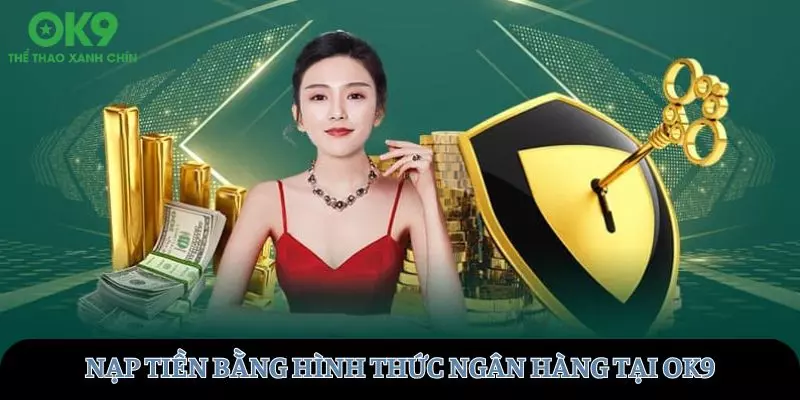 Hướng dẫn chi tiết các tham gia nạp tiền bằng ngân hàng