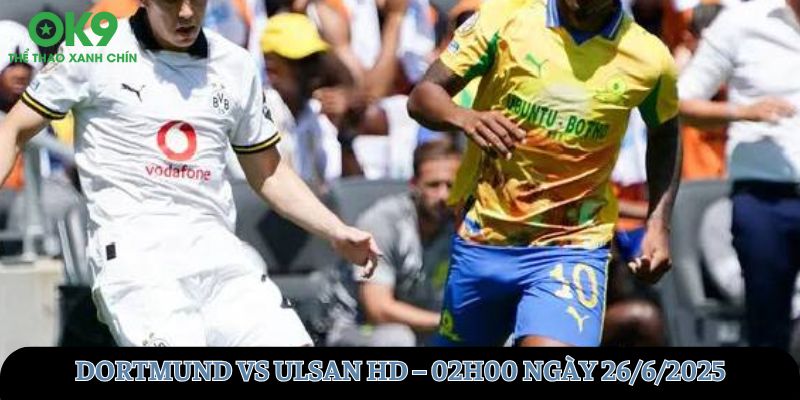 Nhận định trận đấu Dortmund vs Ulsan HD – 02h00 Ngày 26/6/2025