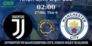 nhan-dinh-tran-dau-juventus-vs-manchester-city-02h00-ngay-27_6_2025