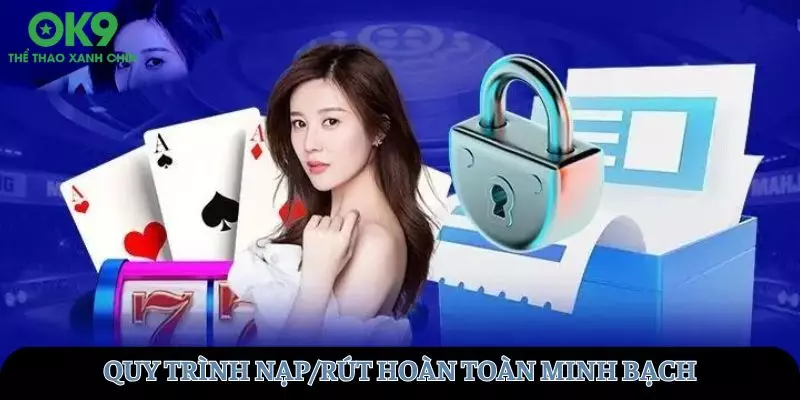 Quy trình nạp/rút hoàn toàn minh bạch