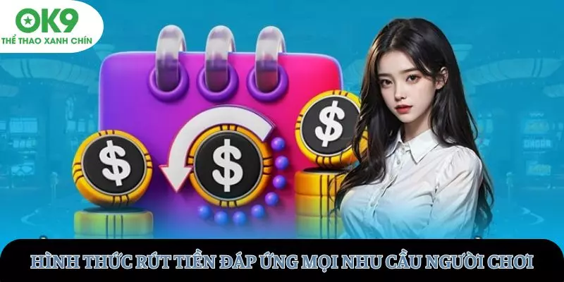 Hình thức rút tiền đáp ứng mọi nhu cầu người chơi