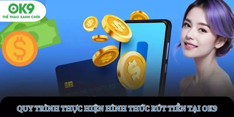 Quy trình thực hiện hình thức rút tiền tại OK9