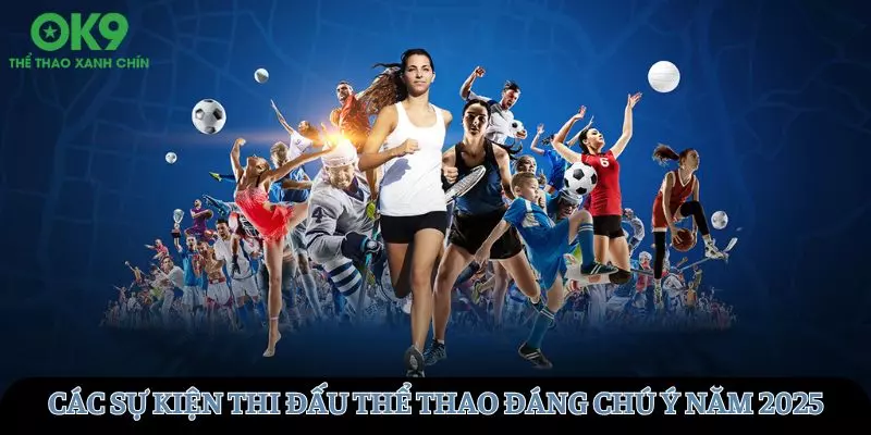 Các sự kiện thi đấu thể thao đáng chú ý năm 2025