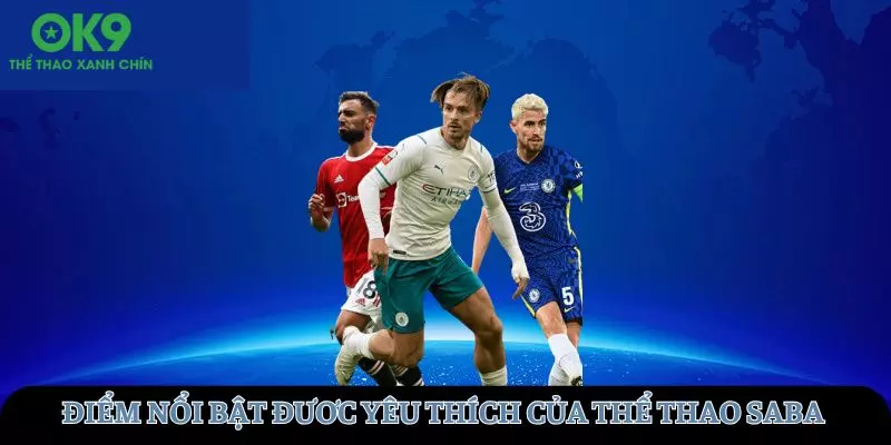 Điểm nổi bật đươc yêu thích của thể thao saba OK9