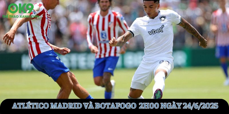 Trận đấu giữa Atlético Madrid vs Botafogo vào lúc 2h00 ngày 24/6/2025